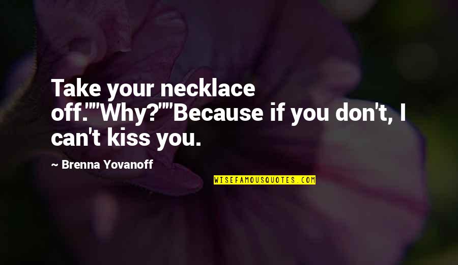 Can We Kiss Quotes By Brenna Yovanoff: Take your necklace off.""Why?""Because if you don't, I