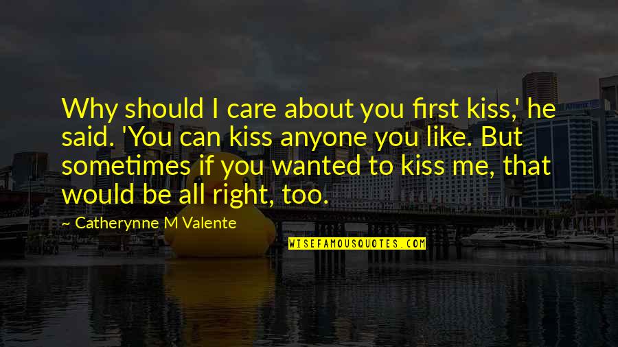 Can We Kiss Quotes By Catherynne M Valente: Why should I care about you first kiss,'