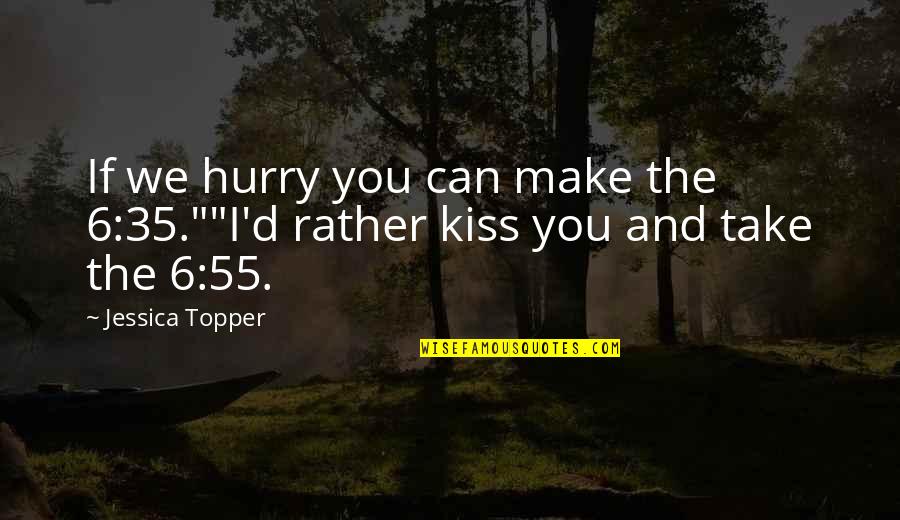 Can We Kiss Quotes By Jessica Topper: If we hurry you can make the 6:35.""I'd