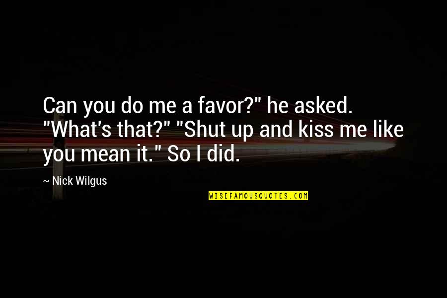 Can We Kiss Quotes By Nick Wilgus: Can you do me a favor?" he asked.