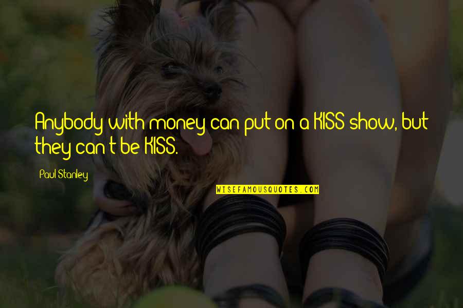Can We Kiss Quotes By Paul Stanley: Anybody with money can put on a KISS
