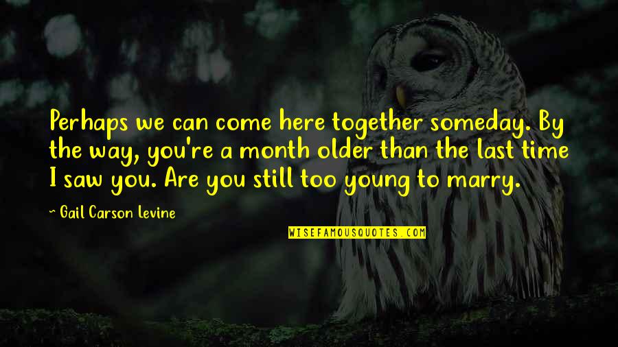 Can We Last Quotes By Gail Carson Levine: Perhaps we can come here together someday. By