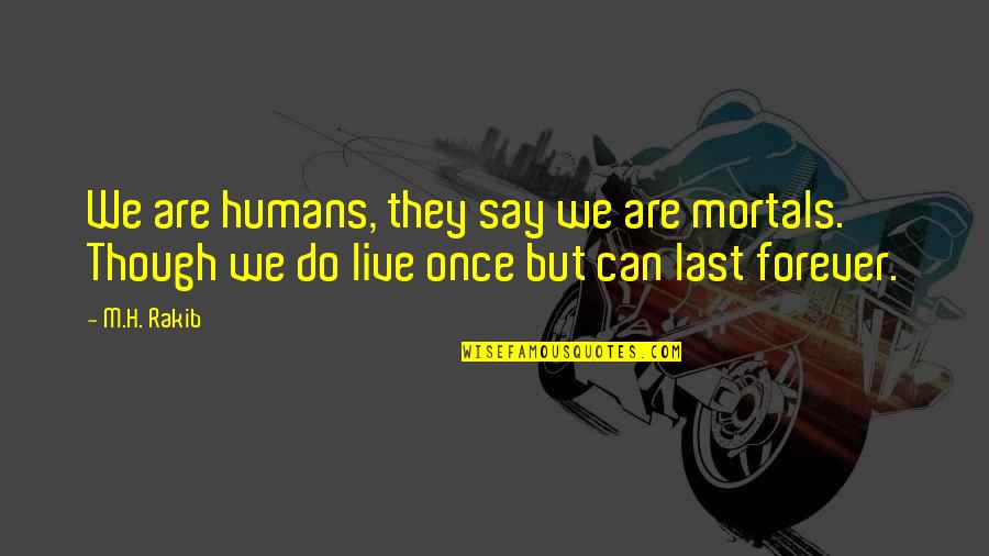 Can We Last Quotes By M.H. Rakib: We are humans, they say we are mortals.