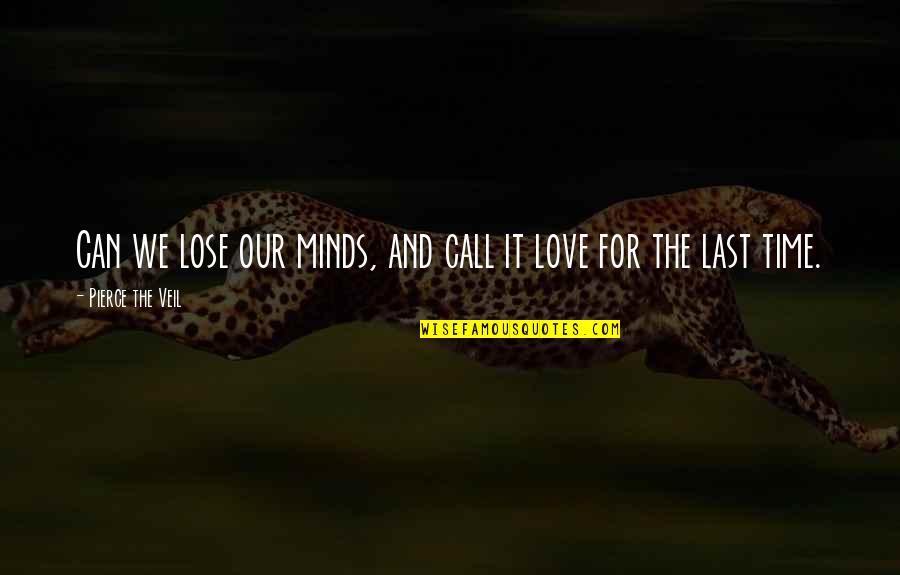 Can We Last Quotes By Pierce The Veil: Can we lose our minds, and call it