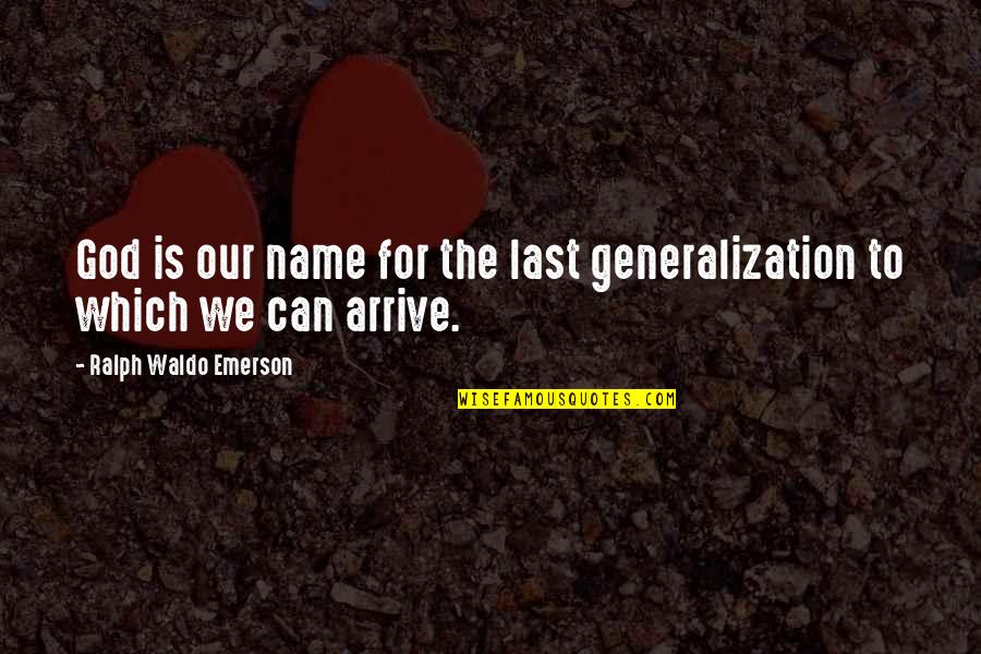 Can We Last Quotes By Ralph Waldo Emerson: God is our name for the last generalization