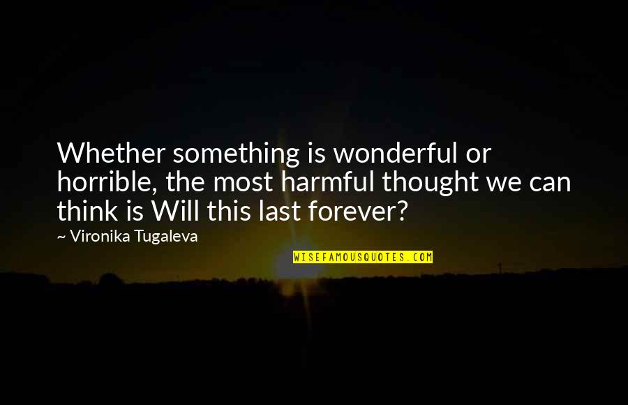 Can We Last Quotes By Vironika Tugaleva: Whether something is wonderful or horrible, the most