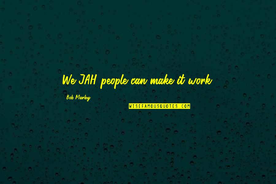 Can We Make It Work Quotes By Bob Marley: We JAH people can make it work.