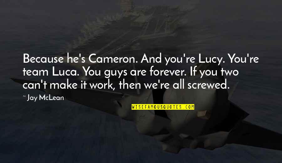 Can We Make It Work Quotes By Jay McLean: Because he's Cameron. And you're Lucy. You're team