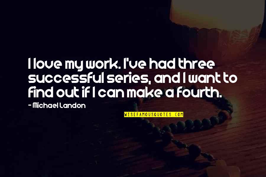 Can We Make It Work Quotes By Michael Landon: I love my work. I've had three successful