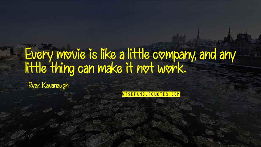 Can We Make It Work Quotes By Ryan Kavanaugh: Every movie is like a little company, and