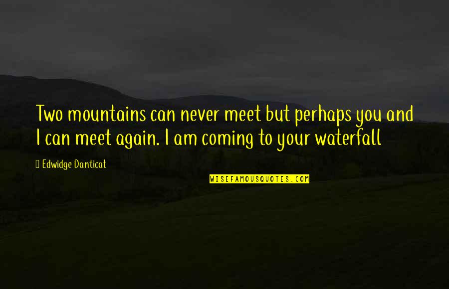 Can We Meet Again Quotes By Edwidge Danticat: Two mountains can never meet but perhaps you