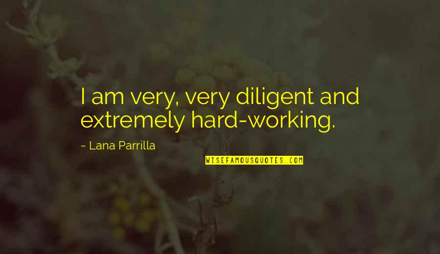 Can We Meet Again Quotes By Lana Parrilla: I am very, very diligent and extremely hard-working.