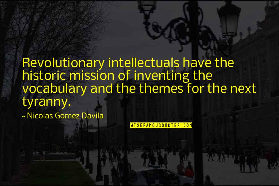 Can We Meet Tomorrow Quotes By Nicolas Gomez Davila: Revolutionary intellectuals have the historic mission of inventing