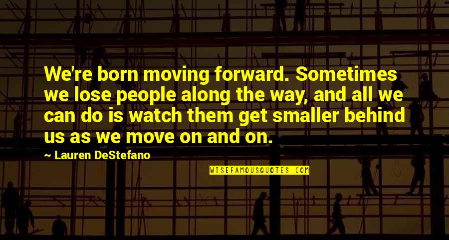 Can We Move On Quotes By Lauren DeStefano: We're born moving forward. Sometimes we lose people