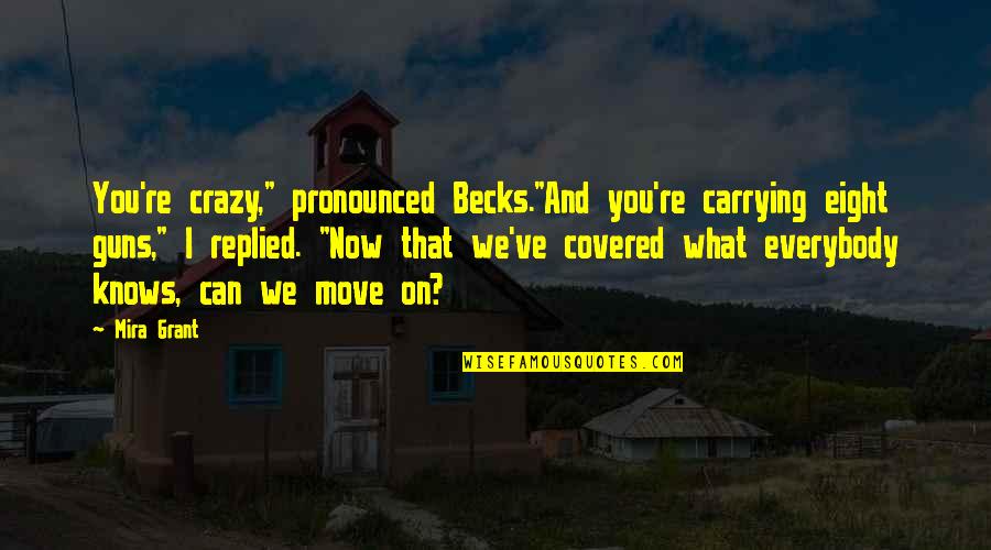 Can We Move On Quotes By Mira Grant: You're crazy," pronounced Becks."And you're carrying eight guns,"
