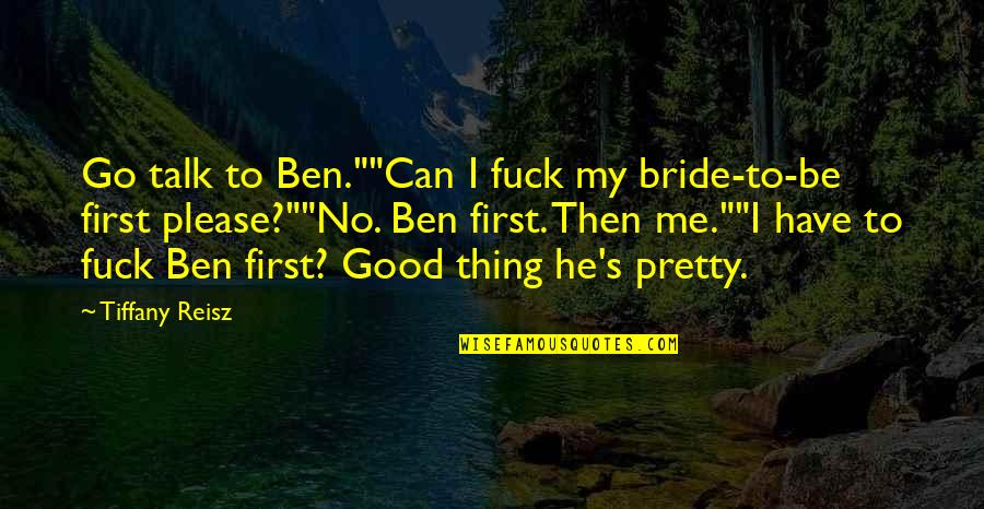 Can We Please Talk Quotes By Tiffany Reisz: Go talk to Ben.""Can I fuck my bride-to-be
