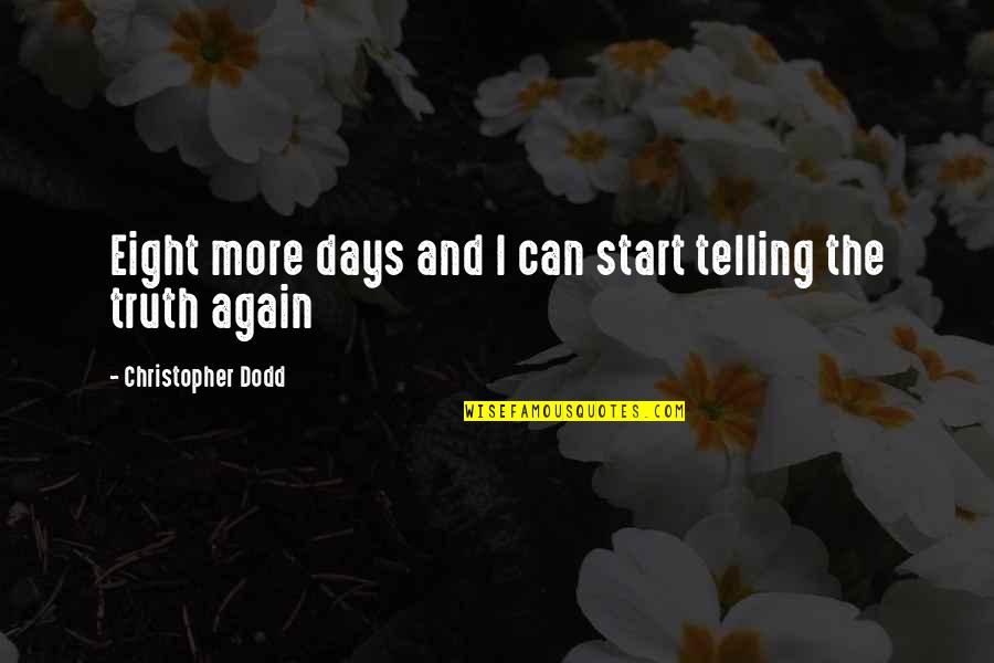 Can We Start Over Again Quotes By Christopher Dodd: Eight more days and I can start telling