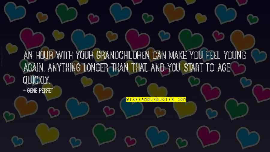 Can We Start Over Again Quotes By Gene Perret: An hour with your grandchildren can make you