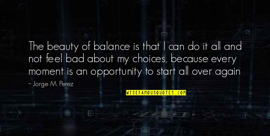 Can We Start Over Again Quotes By Jorge M. Perez: The beauty of balance is that I can