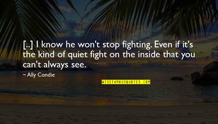 Can We Stop Fighting Quotes By Ally Condie: [..] I know he won't stop fighting. Even