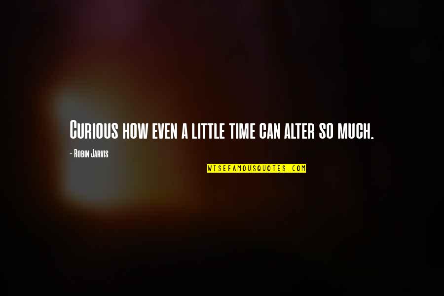 Can You Alter Quotes By Robin Jarvis: Curious how even a little time can alter