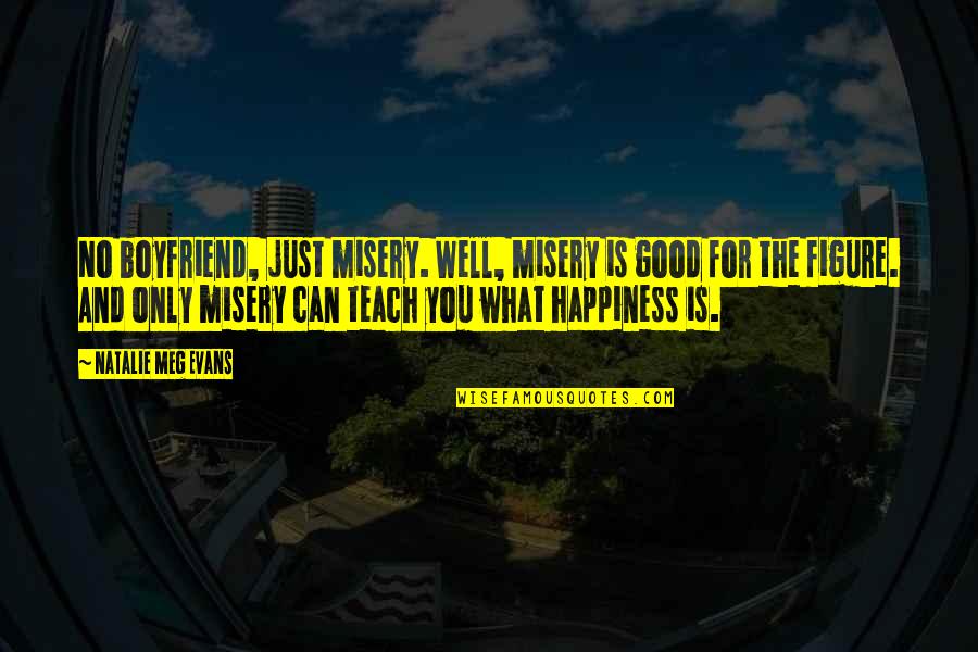 Can You Be My Boyfriend Quotes By Natalie Meg Evans: No boyfriend, just misery. Well, misery is good