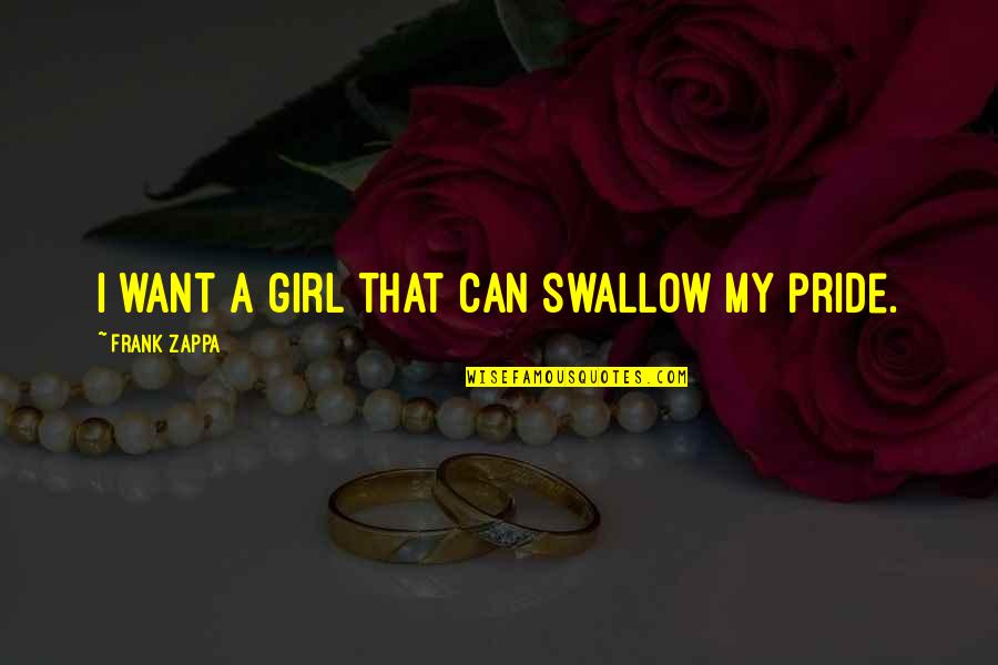Can You Be My Girl Quotes By Frank Zappa: I want a girl that can swallow my