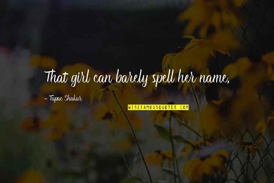Can You Be My Girl Quotes By Tupac Shakur: That girl can barely spell her name.