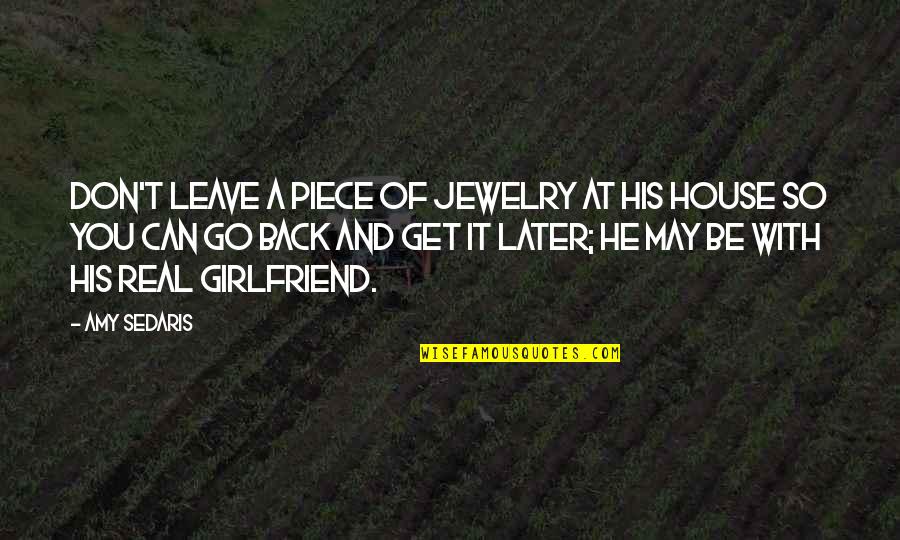 Can You Be My Girlfriend Quotes By Amy Sedaris: Don't leave a piece of jewelry at his