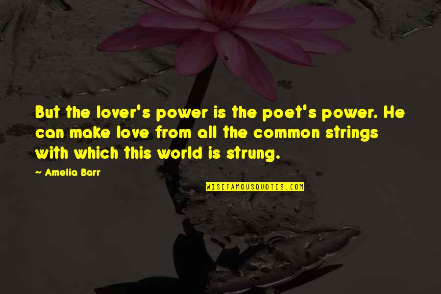 Can You Be My Lover Quotes By Amelia Barr: But the lover's power is the poet's power.