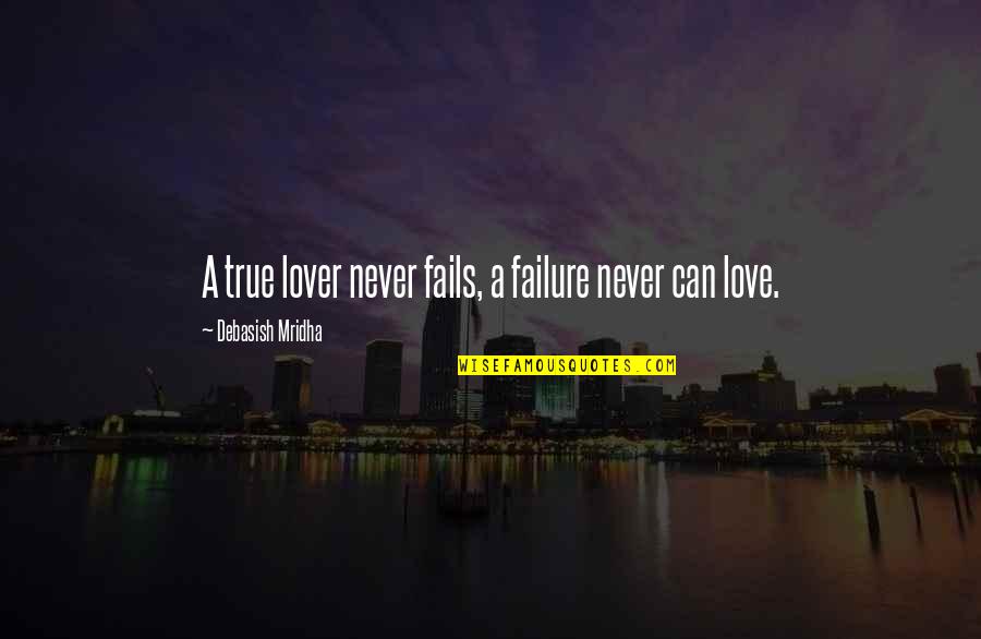 Can You Be My Lover Quotes By Debasish Mridha: A true lover never fails, a failure never