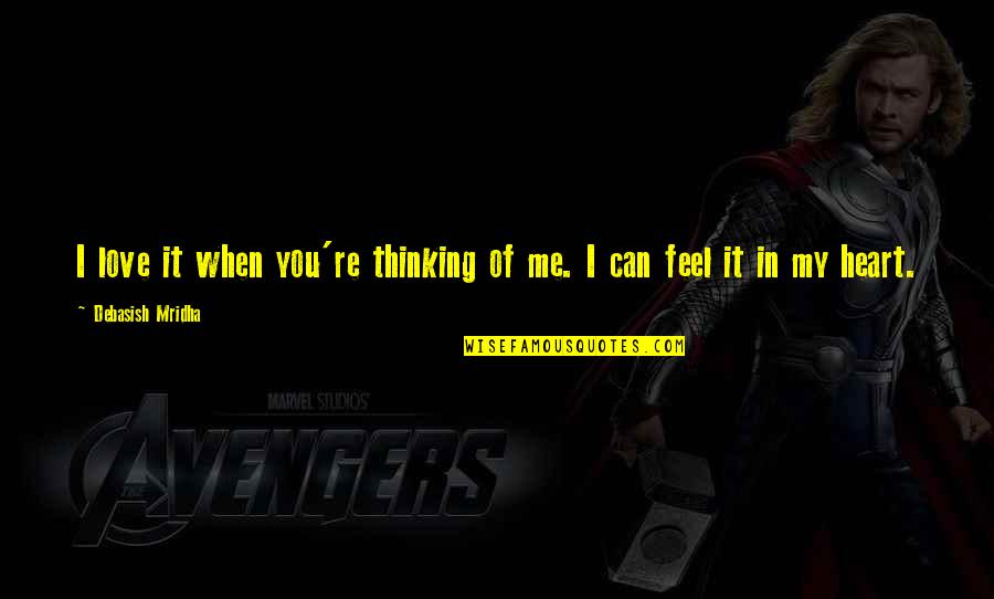 Can You Be My Valentine Quotes By Debasish Mridha: I love it when you're thinking of me.