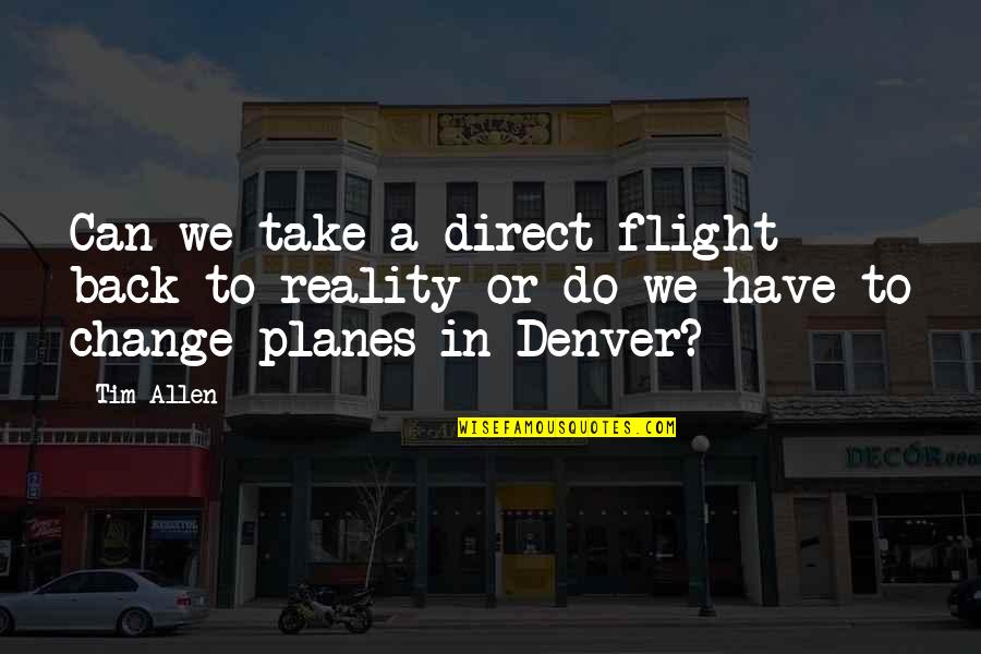 Can You Change A Direct Quotes By Tim Allen: Can we take a direct flight back to
