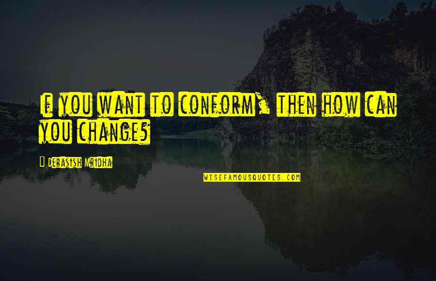Can You Change Quotes By Debasish Mridha: If you want to conform, then how can