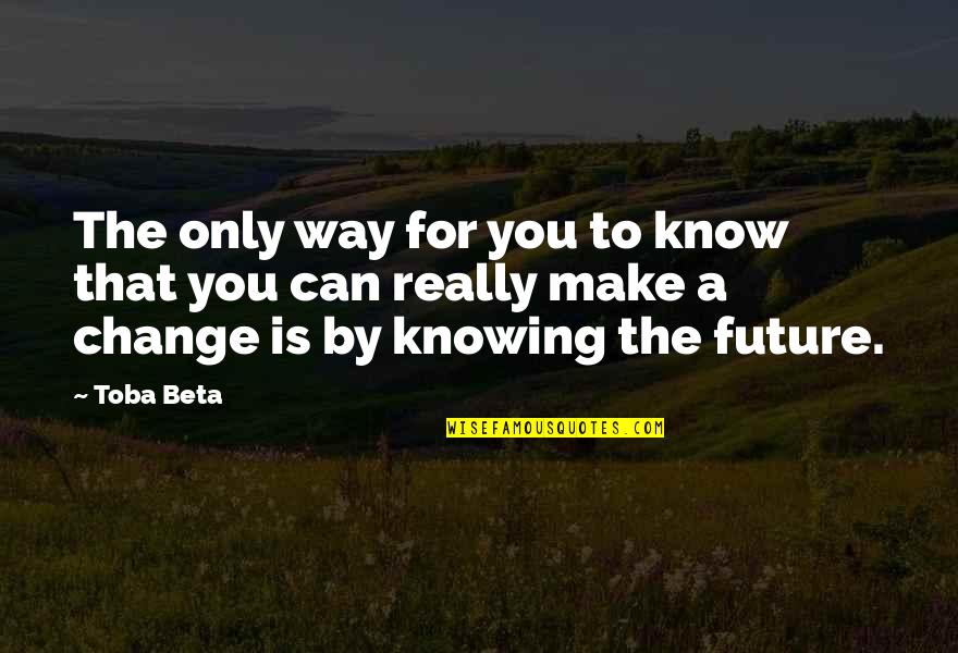 Can You Change Quotes By Toba Beta: The only way for you to know that