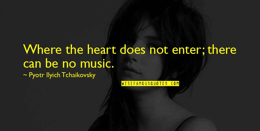 Can You Copyright Quotes By Pyotr Ilyich Tchaikovsky: Where the heart does not enter; there can