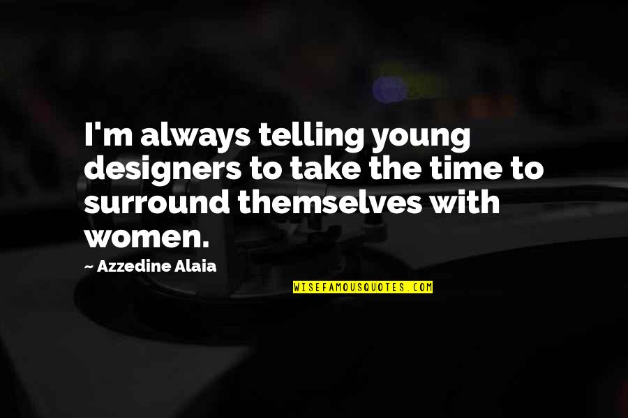 Can You Ever Stop Loving Someone Quotes By Azzedine Alaia: I'm always telling young designers to take the Can You Ever Stop Loving Someone Quotes By Azzedine Alaia: I'm always telling young designers to take the