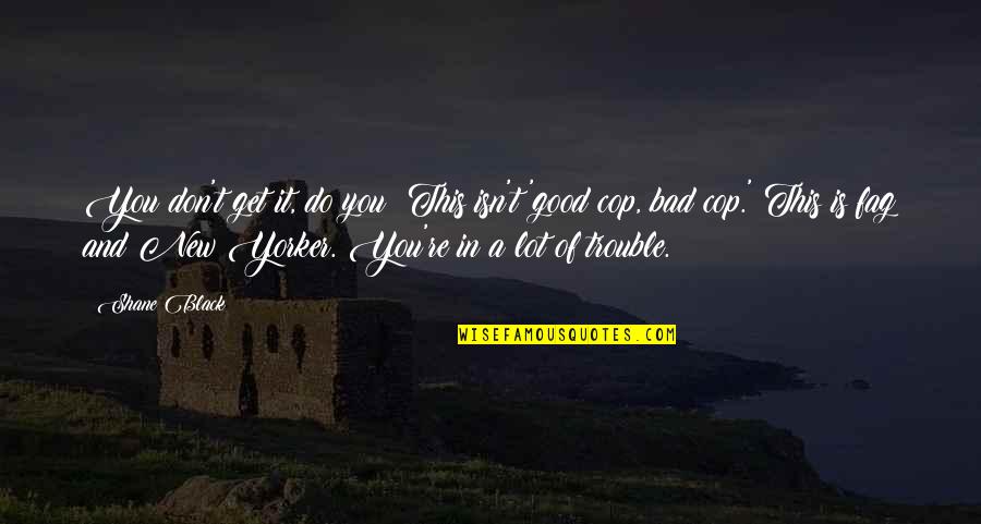 Can You Ever Stop Loving Someone Quotes By Shane Black: You don't get it, do you? This isn't Can You Ever Stop Loving Someone Quotes By Shane Black: You don't get it, do you? This isn't