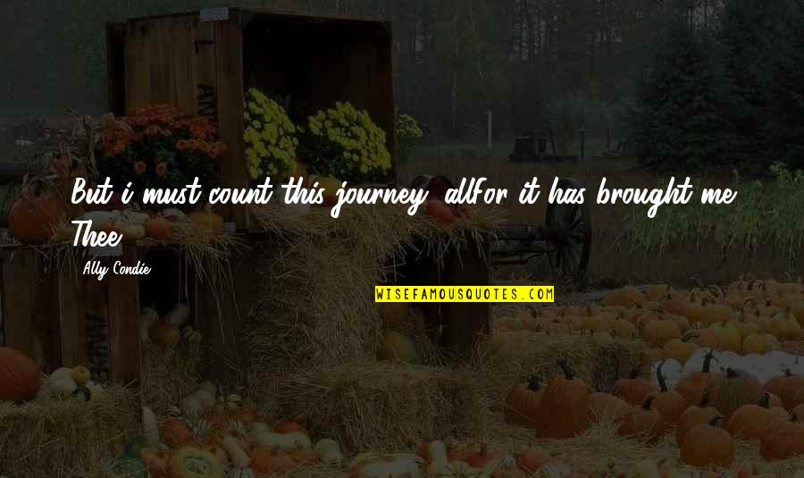 Can You Finish A Sentence With A Quotes By Ally Condie: But i must count this journey, allFor it