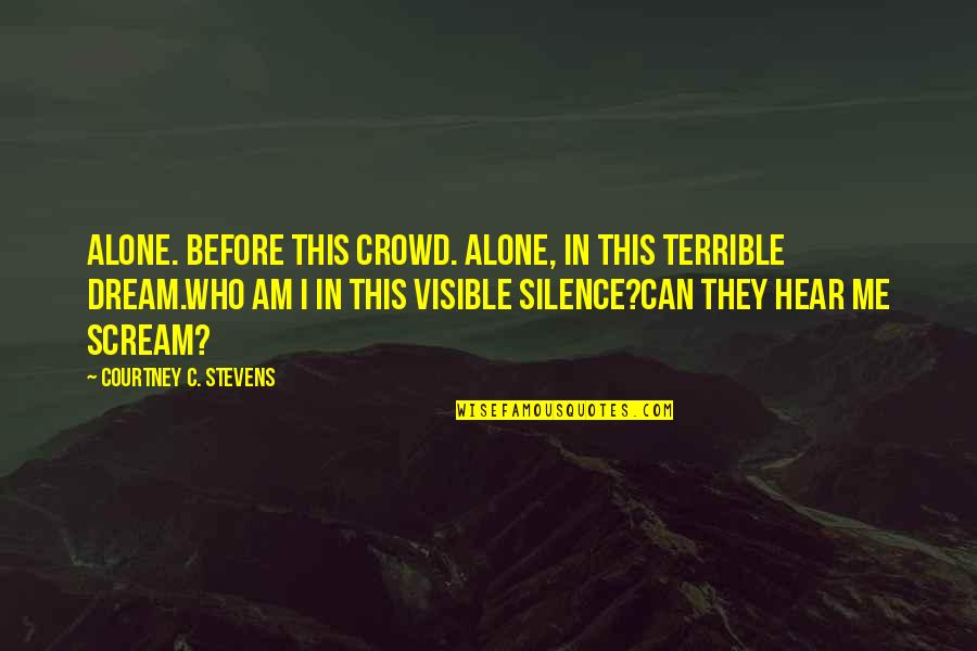 Can You Hear Me Now Quotes By Courtney C. Stevens: Alone. Before this crowd. Alone, in this terrible