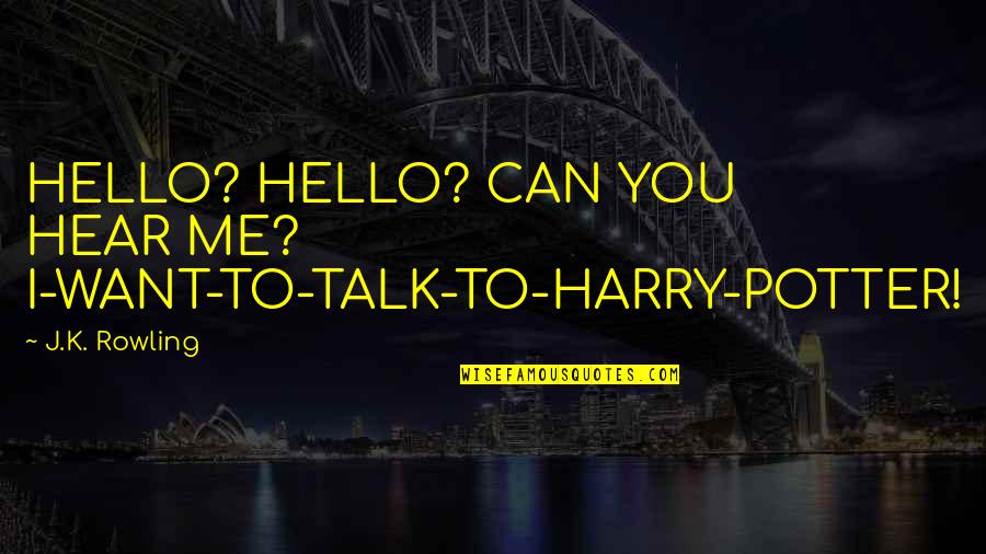 Can You Hear Me Now Quotes By J.K. Rowling: HELLO? HELLO? CAN YOU HEAR ME? I-WANT-TO-TALK-TO-HARRY-POTTER!