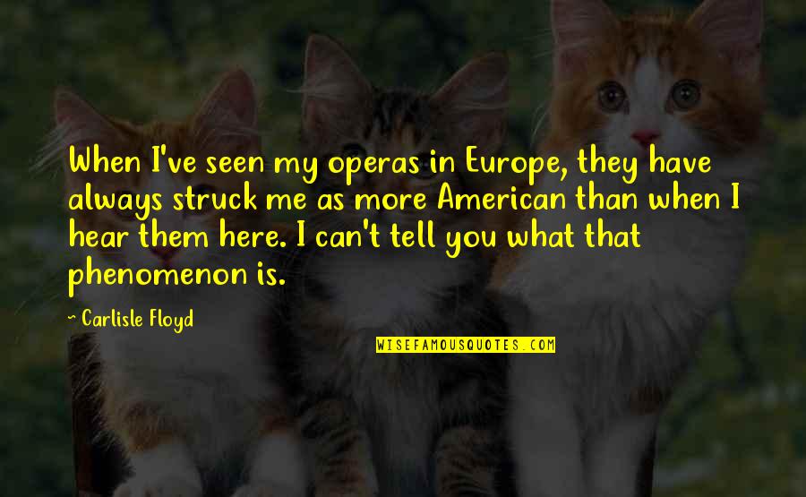 Can You Hear Me Quotes By Carlisle Floyd: When I've seen my operas in Europe, they