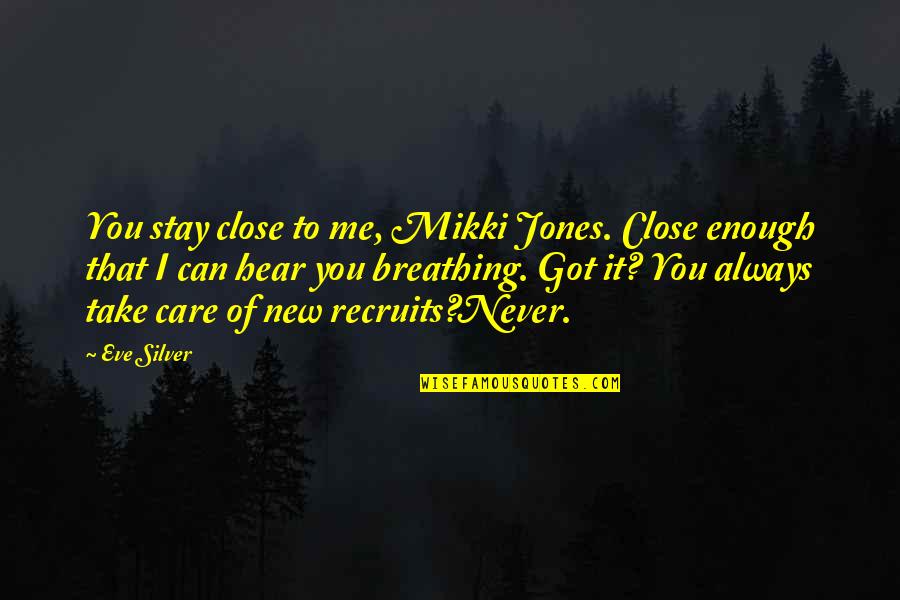 Can You Hear Me Quotes By Eve Silver: You stay close to me, Mikki Jones. Close