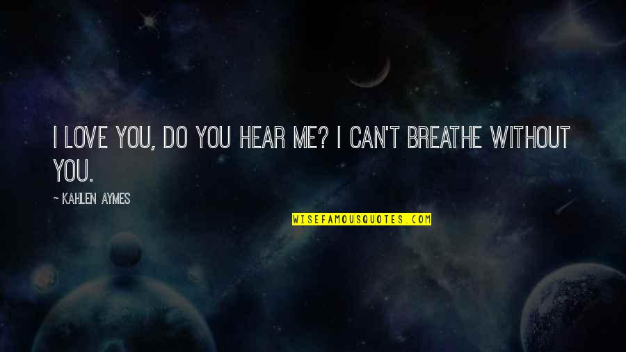 Can You Hear Me Quotes By Kahlen Aymes: I love you, do you hear me? I