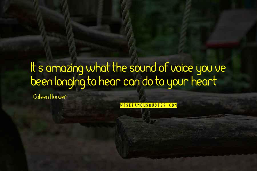 Can You Hear My Heart Quotes By Colleen Hoover: It's amazing what the sound of voice you've