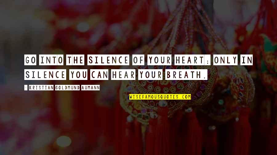 Can You Hear My Heart Quotes By Kristian Goldmund Aumann: Go into the silence of your heart; only