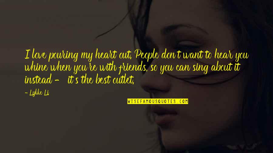 Can You Hear My Heart Quotes By Lykke Li: I love pouring my heart out. People don't