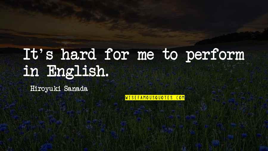 Can You Hold My Hand Quotes By Hiroyuki Sanada: It's hard for me to perform in English.