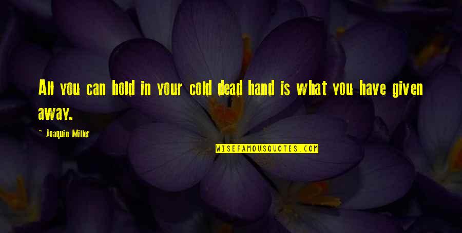 Can You Hold My Hand Quotes By Joaquin Miller: All you can hold in your cold dead