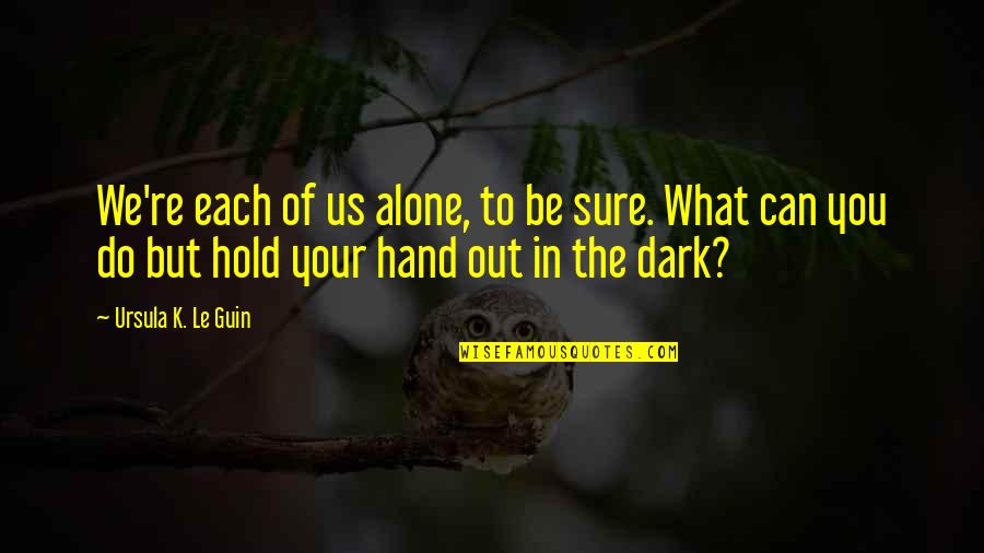 Can You Hold My Hand Quotes By Ursula K. Le Guin: We're each of us alone, to be sure.